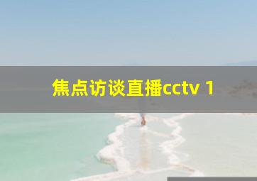 焦点访谈直播cctv 1